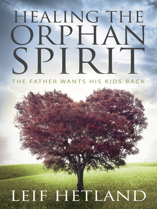 Title details for Healing the Orphan Spirit by Leif Hetland - Wait list